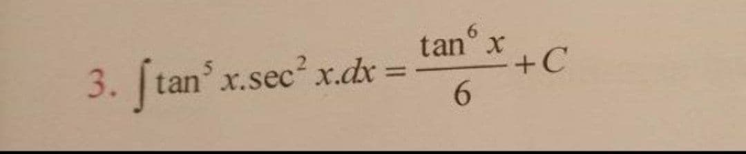 3. tan x.sec' x.dx =
tan° x
+C
6.
%3D
