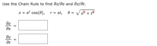 Use the Chain Rule to find az/ds and əz/at.
z = e" cos(0), r = st, 0 = V:
az
as
az
at
II
