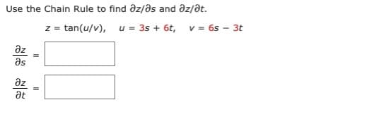 Use the Chain Rule to find əz/ds and az/dt.
z = tan(u/v),
u = 3s + 6t, v = 6s – 3t
az
as
az
at
