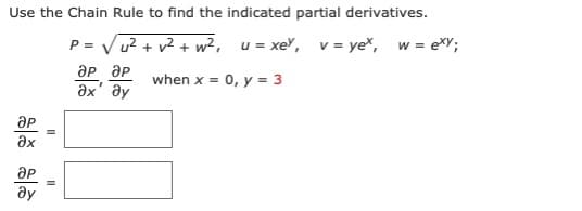 Use the Chain Rule to find the indicated partial derivatives.
P = V u? + v? + w², u= xe", v = ye*, w = exy;
ap ap
əx' ay
when x = 0, y = 3
ӘР
ax
ду
