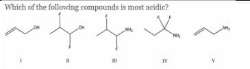 Which of the following compounds is most acidic?
IV
