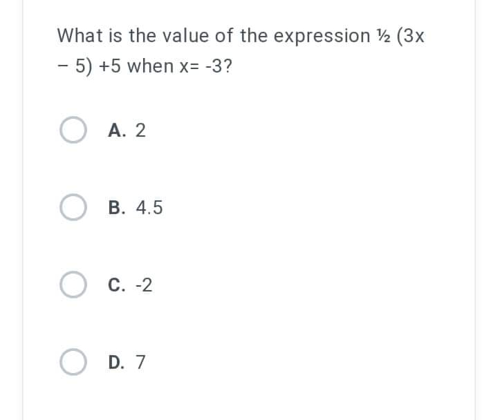 What is the value of the expression 1/2 (3x
- 5) +5 when x= -3?
A. 2
OB. 4.5
O C. -2
OD. 7