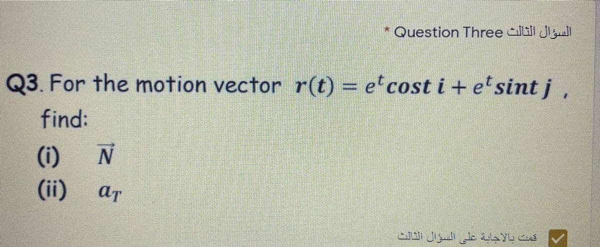 Question Three illill J
Q3. For the motion vector r(t) = e'cost i + e'sint j ,
find:
(i)
(ii)
ar

