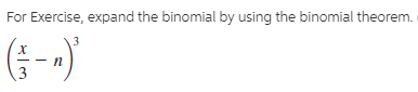 For Exercise, expand the binomial by using the binomial theorem.
(5-)
