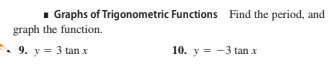 - Graphs of Trigonometric Functions Find the period, and
graph the function.
- 9. y = 3 tan x
10. y = -3 tan x
