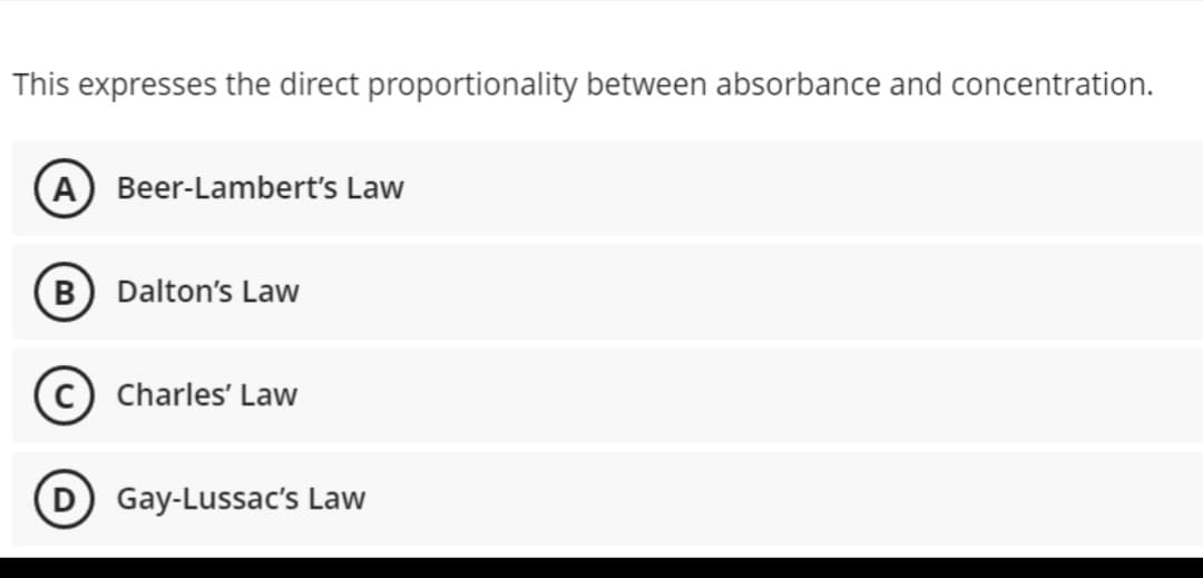 This expresses the direct proportionality between absorbance and concentration.
(A) Beer-Lambert's Law
B) Dalton's Law
Charles' Law
Gay-Lussac's Law