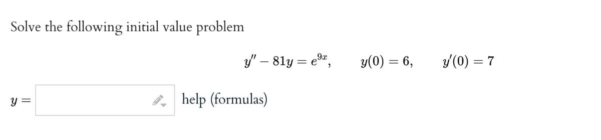 Solve the following initial value problem
y =
y" - 81y = e⁹2,
help (formulas)
y(0) = 6,
y'(0) = 7