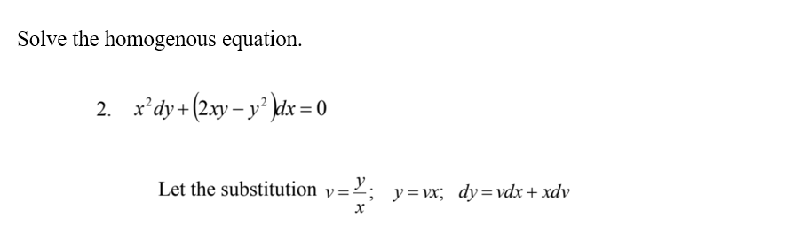 Solve the homogenous equation.
2. x*dy+(2.xy– y² kdx =
Let the substitution v=:
²; y=x; dy=vdx+ xdv
y
х
