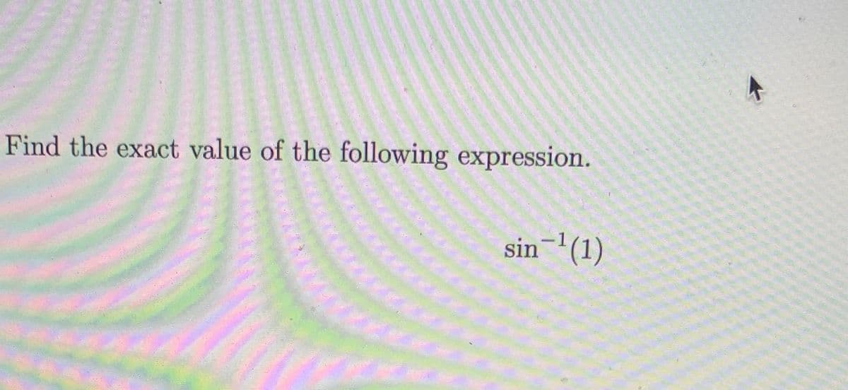 Find the exact value of the following expression.
sin-'(1)
