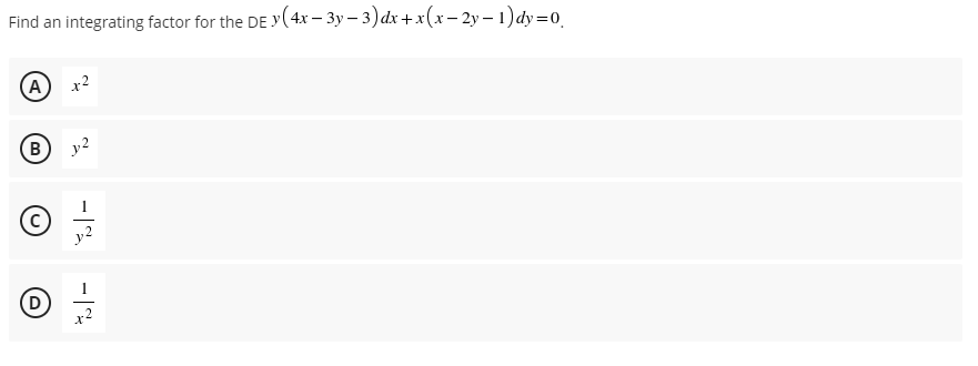 Find an integrating factor for the DE Y(4x – 3y – 3)dx +x(x- 2y – 1) dy=0,
(A) x2
B
y2
