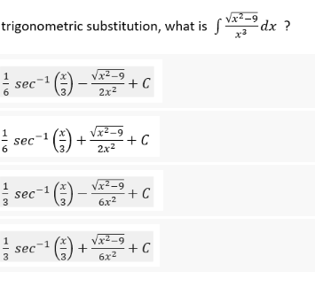 trigonometric substitution, what is f
√x²-9
x3
sec
¹(-₁)-² + C
√x²_9
2x²
sec
6
¹(-)-
√x²_9
2.x²
+ C
¹(₁) --
√x²-9
6x²
+ C
√x²-9
6x²
WIT
w|l
-1
sec-1
sec
sec
-1
x 100
+
+
+ C
dx ?