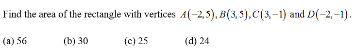 Find the area of the rectangle with vertices 4(-2,5), B(3,5),C(3,-1) and D(-2, –1).
(а) 56
(b) 30
(c) 25
(d) 24
