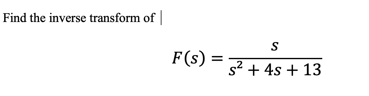 Find the inverse transform of
S
F(s) =
s2 + 4s + 13
