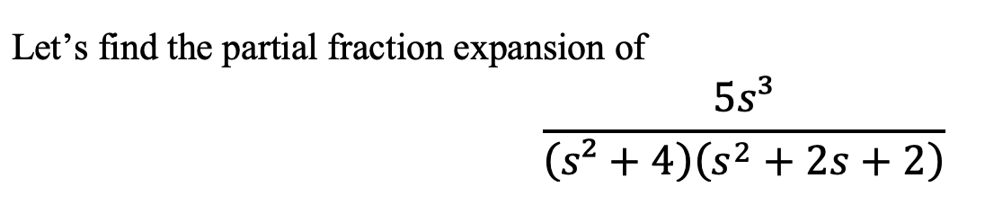 Let's find the partial fraction expansion of
5s3
(s? + 4)(s² + 2s + 2)
