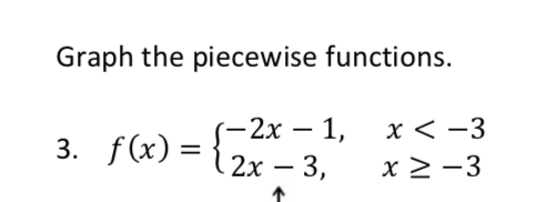 Graph the piecewise functions.
(-2х — 1,
х< -3
3. f(x) =
{2x - 3,
2х — 3,
x > -3
