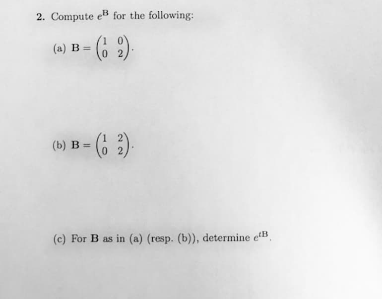 2. Compute eB for the following:
- (2)
(a) B
=
(b) B = = (1 2).
(c) For B as in (a) (resp. (b)), determine eB