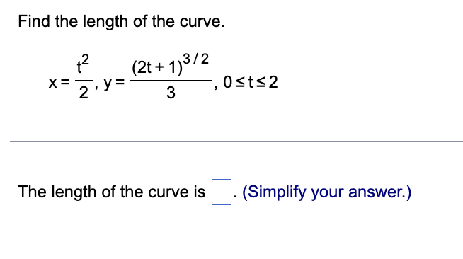 Find the length of the curve.
₁²
2
(2t+1)³/2
X =
0≤t≤2
"
3
The length of the curve is. (Simplify your answer.)
y =
