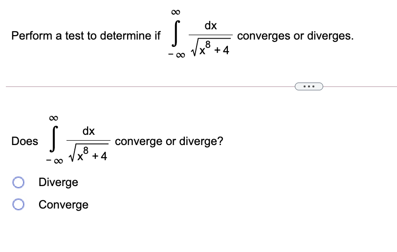 dx
Perform a test to determine if
converges or diverges.
8
x° +4
dx
Does
converge or diverge?
8
Vx° +4
Diverge
Converge
