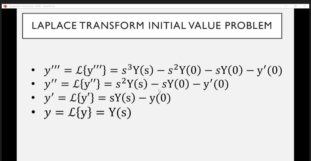 O PowerPoint Slide Show JIVP) - PowerPoint
LAPLACE TRANSFORM INITIAL VALUE PROBLEM
y" = L{y"'} = s³Y(s) – s²Y(0) - sY(0) – y'(0)
y" = L{y"} = s²Y(s) – sY(0) – y'(0)
y' = L{y'} = sY(s) – y(0)
y = L{y} = Y(s)
-
