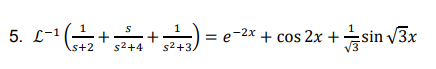 5. L-1
= e-2x + cos 2x +sin v3x
s+2
s2+4
s2+3.

