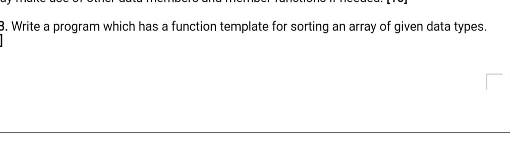 3. Write a program which has a function template for sorting an array of given data types.
