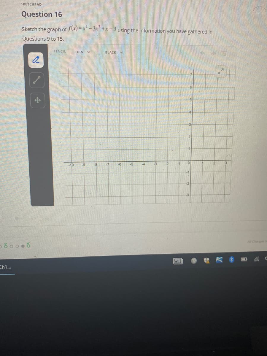 SKETCHPAD
Question 16
Sketch the graph of (r)--3+x -3 using the information you have gathered in
Questions 9 to 15.
PENCIL
THIN
BLACK
-10
-9
-8
-6
-3
-2
-1
-2
All Changes S
రం ర
Ch1...
