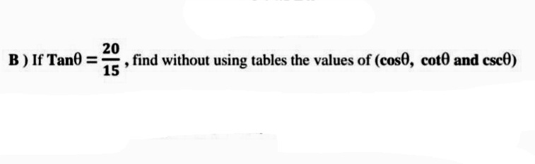 B) If Tane =
20
, find without using tables the values of (cos0, cot0 and csce)
15
