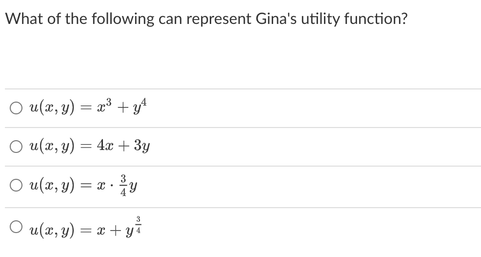 What of the following can represent Gina's utility function?
u(x, y) = x³ + y²
u(x, y) = 4x + 3y
u(x, y) =X.
○ u(x, y) = x+y+
34
y