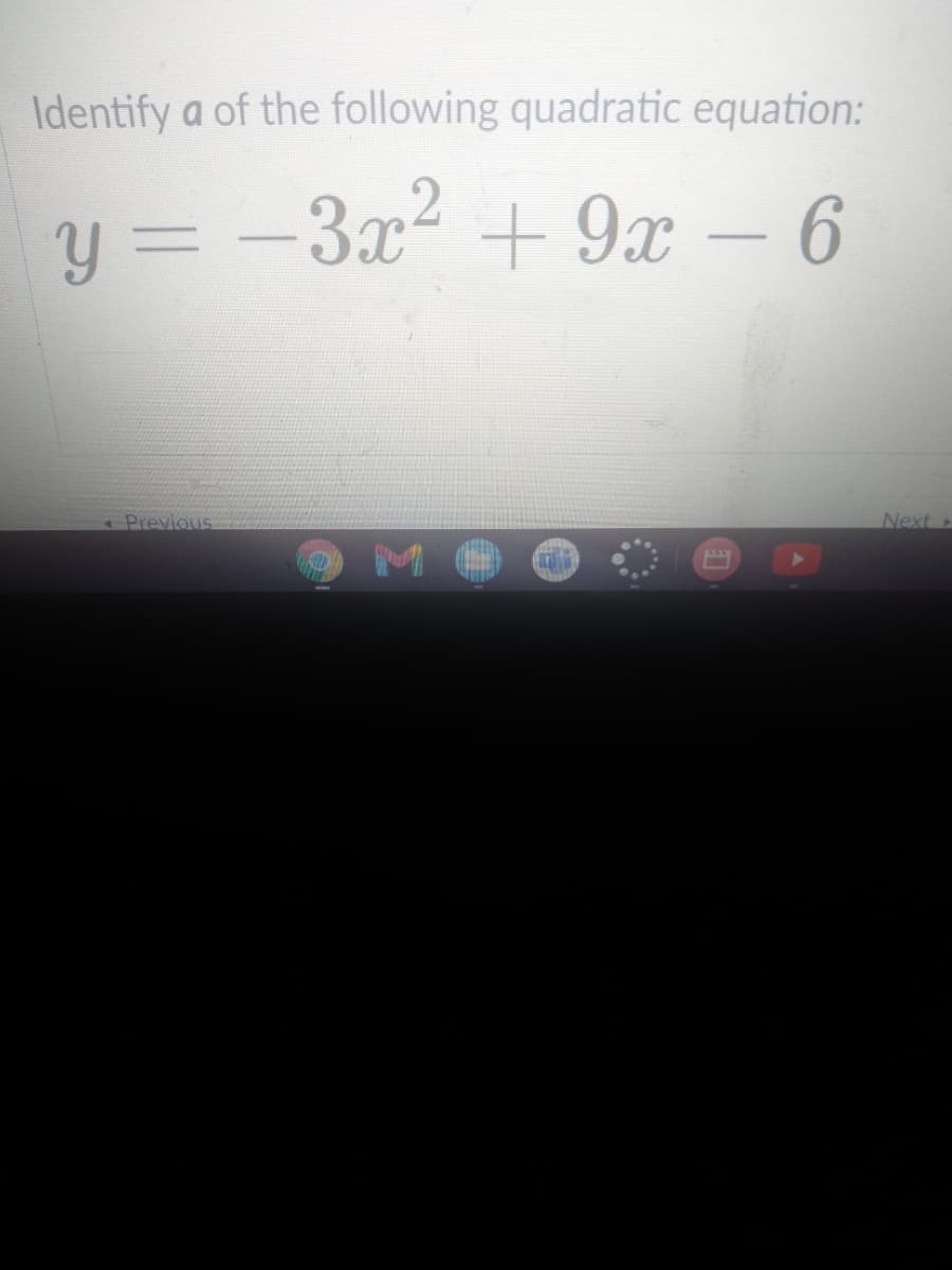Identify a of the following quadratic equation:
y = -3x² + 9x – 6
Previous
Next
MOO
