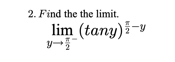 2. Find the the limit.
lim (tany)-y
y
|
2
2
