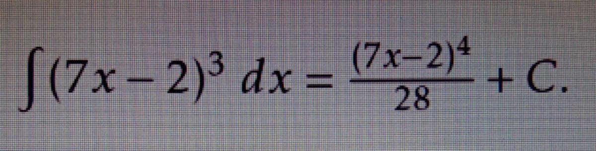 S(7x-2)³ dx =
(7x-2)4
+C.
28
