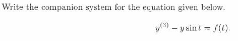 Write the companion system for the equation given below.
y(8) – y sint = f(t).
