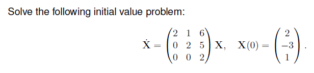Solve the following initial value problem:
2 1 6
2
X =
0 25| Х, X(0) —
-3
0 0 2,

