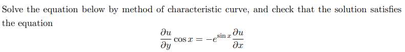Solve the equation below by method of characteristic curve, and check that the solution satisfies
the equation
ди
COS I = -e
ду
sin a
