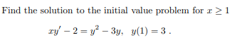 Find the solution to the initial value problem for r >1
ry' – 2 = y? – 3y, y(1) = 3.
%3D

