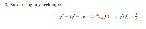 3. Solve using any technique
y" – 2y – 3y = 3e**, y(0) = 3, y'(0) =

