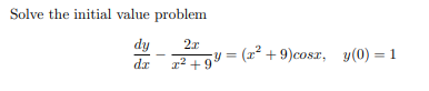 Solve the initial value problem
dy
2x
y = (x² + 9)cosr, y(0) = 1
r2 +9
%3D
dr
