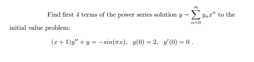 Find first 4 terms of the power series solution y => Ynz" to the
n=0
initial value problem:
(x+ 1)y/" + y = -sin(r2), y(0) = 2, y'(0) = 0.
