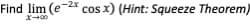 Find lim (e-2x
cos x) (Hint: Squeeze Theorem)
