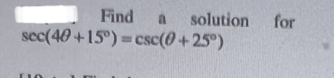 Find
solution
for
sec(40 +15°) = csc(0+25°)
