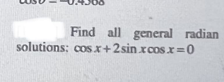 Find all general radian
solutions: cos x+2sin xcosx=0
