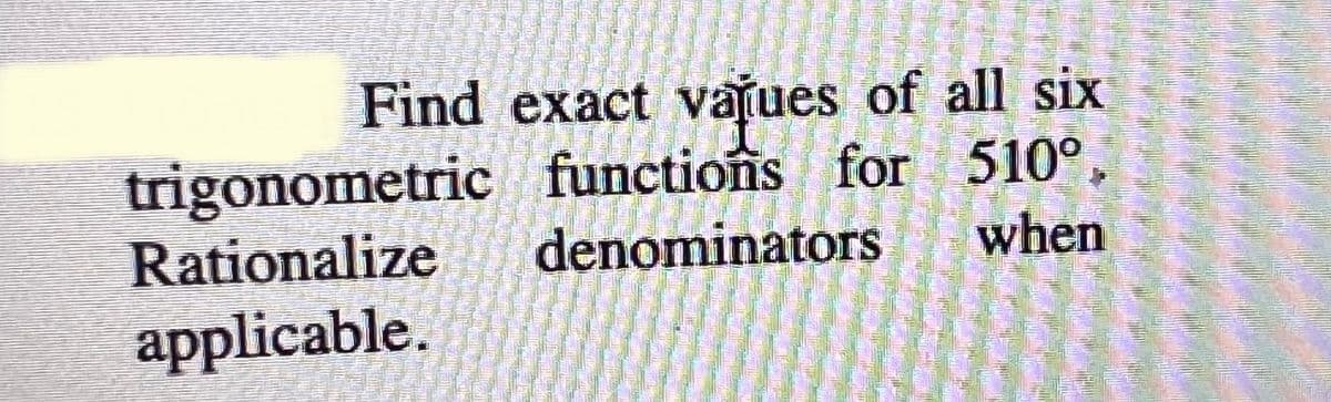 Find exact vajues of all six
trigonometric functions for 510°
denominators
Rationalize
when
applicable.
