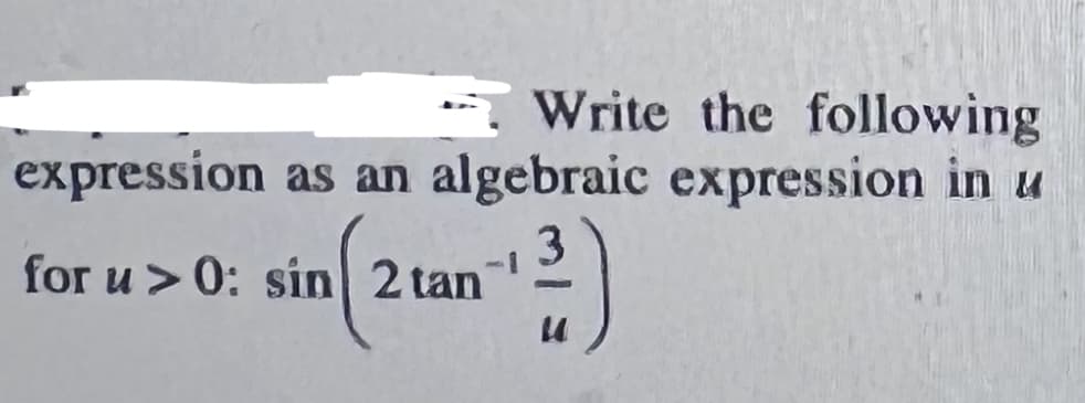 TWrite the following
expression as an algebraic expression in u
3
for u >0: sin 2 tan
-1

