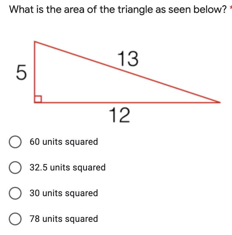 What is the area of the triangle as seen below?
13
12
O 60 units squared
32.5 units squared
O 30 units squared
O 78 units squared
