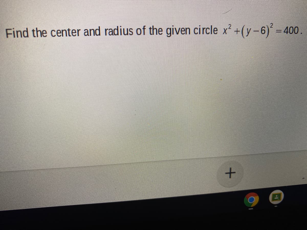 Find the center and radius of the given circle x² +(y-6)' =
