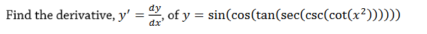 dy
Find the derivative, y' = , of
= sin(cos(tan(sec(csc(cot(x²))))))
dx'
