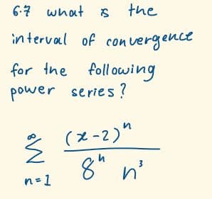 6:7 what s the
interval of con vergence
for the foll owing
power series ?
(x -2)"
8h n'
n=1
