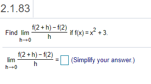 f(2 + h) – f(2)
Find lim
if f(x) = x² + 3.
h
h-0
f(2 + h) – f(2)
lim
(Simplify your answer.)
h
h-0
