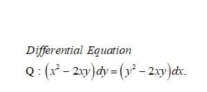 Differential Equation
Q: (x² - 2xy)dy = (y² – 2xy)dx.
