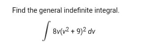 Find the general indefinite integral.
8v(v² + 9)² dv
